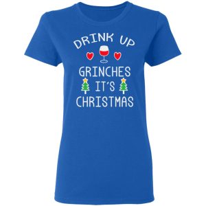 Drink Up Grinches It's Christmas T-Shirts 7 Drink Up Grinches Its Christmas T Shirts 4