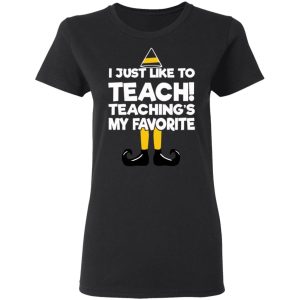 Elf I Just Like To Teach Teaching's My Favorite T-Shirts, Hoodies, Sweater 4 Elf I Just Like To Teach Teachings My Favorite T Shirts Hoodies Sweater 13