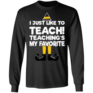 Elf I Just Like To Teach Teaching's My Favorite T-Shirts, Hoodies, Sweater 8 Elf I Just Like To Teach Teachings My Favorite T Shirts Hoodies Sweater 5