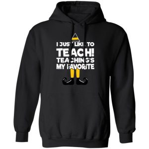 Elf I Just Like To Teach Teaching's My Favorite T-Shirts, Hoodies, Sweater 9 Elf I Just Like To Teach Teachings My Favorite T Shirts Hoodies Sweater 6