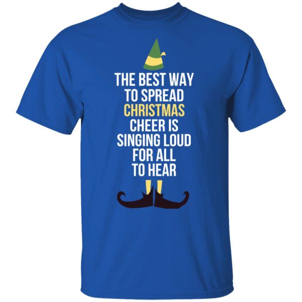 Elf The Best Way To Spread Christmas Cheer Is Singing Loud For All To Hear T-Shirts