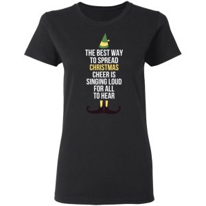 Elf The Best Way To Spread Christmas Cheer Is Singing Loud For All To Hear T-Shirts 4 Elf The Best Way To Spread Christmas Cheer Is Singing Loud For All To Hear T Shirts 13