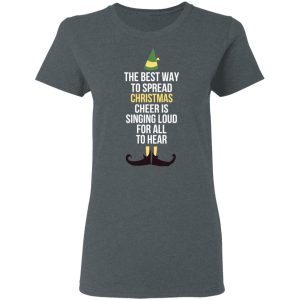 Elf The Best Way To Spread Christmas Cheer Is Singing Loud For All To Hear T-Shirts 5 Elf The Best Way To Spread Christmas Cheer Is Singing Loud For All To Hear T Shirts 2