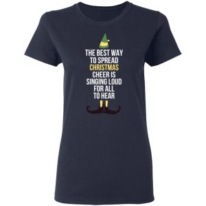 Elf The Best Way To Spread Christmas Cheer Is Singing Loud For All To Hear T-Shirts 6 Elf The Best Way To Spread Christmas Cheer Is Singing Loud For All To Hear T Shirts 3