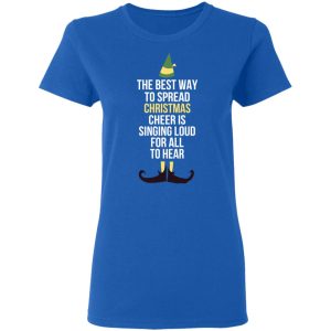 Elf The Best Way To Spread Christmas Cheer Is Singing Loud For All To Hear T-Shirts 7 Elf The Best Way To Spread Christmas Cheer Is Singing Loud For All To Hear T Shirts 4