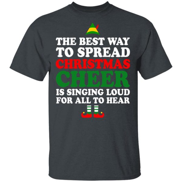 Elf The Best Way To Spread Christmas Cheer Is Singing Loud For All To Hear T-Shirts, Hoodies, Sweater