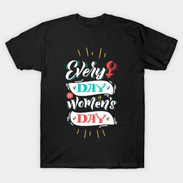 Everyday Is Women’s Day T-Shirt