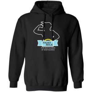 Fight Milk For Bodyguards By Bodyguards T-Shirts, Hoodies, Sweater Fight Milk For Bodyguards By Bodyguards T-Shirts, Hoodies, Sweater