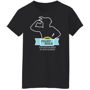 Fight Milk For Bodyguards By Bodyguards T-Shirts, Hoodies, Sweater 8 Fight Milk For Bodyguards By Bodyguards T Shirts Hoodies Sweater 6