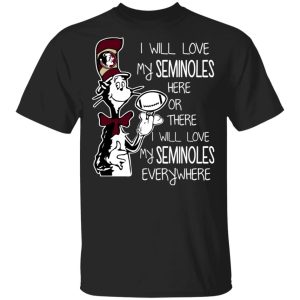 Florida State Seminoles I Will Love Seminoles Here Or There I Will Love My Seminoles Everywhere T-Shirts Florida State Seminoles I Will Love Seminoles Here Or There I Will Love My Seminoles Everywhere T-Shirts