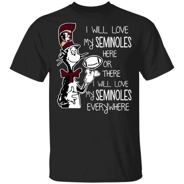 Florida State Seminoles I Will Love Seminoles Here Or There I Will Love My Seminoles Everywhere T-Shirts