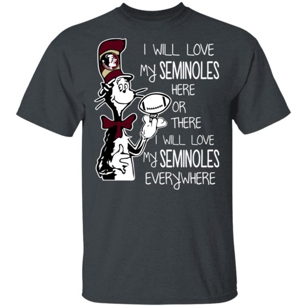 Florida State Seminoles I Will Love Seminoles Here Or There I Will Love My Seminoles Everywhere T-Shirts