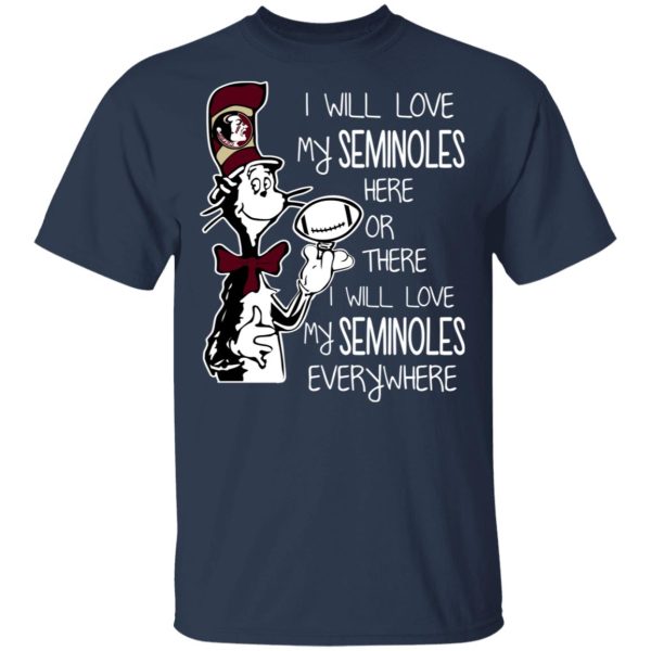 Florida State Seminoles I Will Love Seminoles Here Or There I Will Love My Seminoles Everywhere T-Shirts