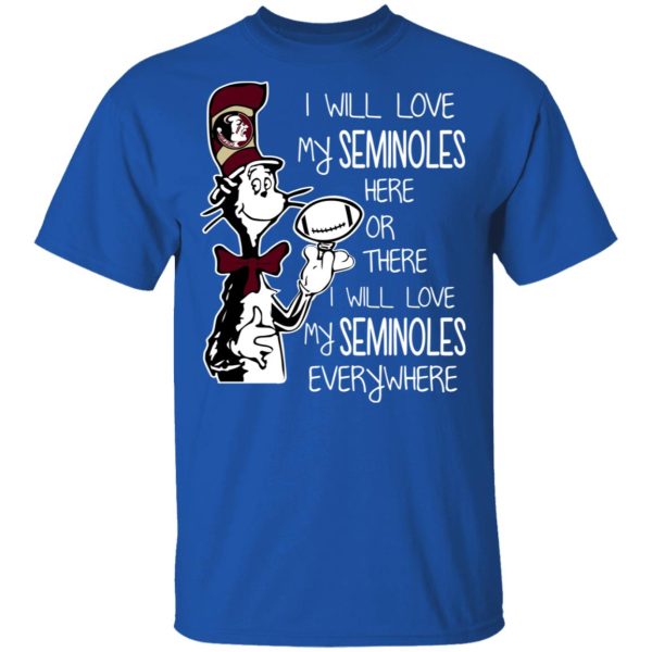 Florida State Seminoles I Will Love Seminoles Here Or There I Will Love My Seminoles Everywhere T-Shirts