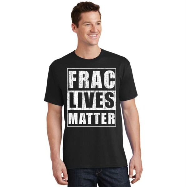 Frac Lives Matter Funny Daddy Shirt – The Best Shirts For Dads In 2023 – Cool T-shirts