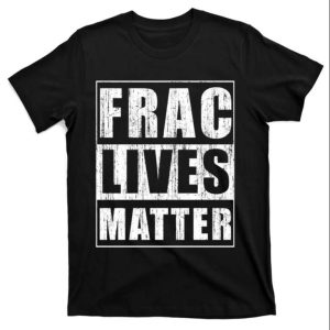 Frac Lives Matter Funny Daddy Shirt - The Best Shirts For Dads In 2023 - Cool T-shirts 1 Frac Lives Matter Funny Daddy Shirt The Best Shirts For Dads In 2023 Cool T shirts 2