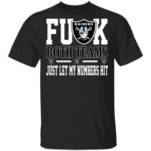 Fuck Both Teams Just Let My Numbers Hit Oakland Raiders T-Shirts Fuck Both Teams Just Let My Numbers Hit Oakland Raiders T-Shirts