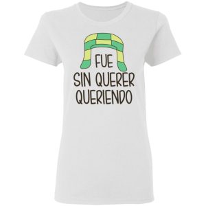Fue Sin Querer Queriendo Shirt 2 Fue Sin Querer Queriendo Shirt 11
