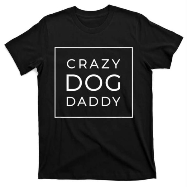 Funny Crazy Dog Daddy T-Shirt – The Best Shirts For Dads In 2023 – Cool T-shirts