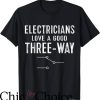 Funny Electrical T-Shirt Electricians Love A Good Three Way