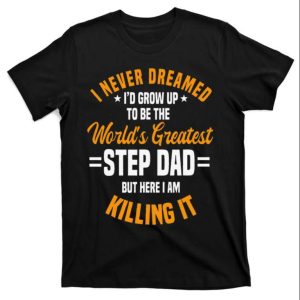 Funny Quote Shirt – I Never Dreamed To Be The World’s Greatest Step Dad – The Best Shirts For Dads In 2023 – Cool T-shirts Funny Quote Shirt – I Never Dreamed To Be The World’s Greatest Step Dad – The Best Shirts For Dads In 2023 – Cool T-shirts