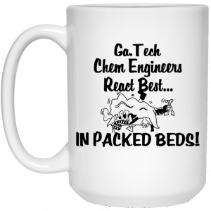 Georgia Tech Chem Engineers React Best In Packed Beds Mug 6 Georgia Tech Chem Engineers React Best In Packed Beds Mug 7