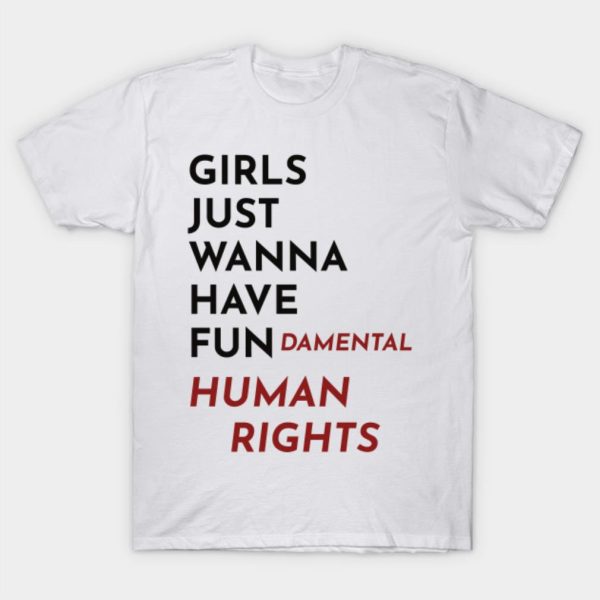 Girls Just Wanna Have Fundamental Human Rights T-Shirt