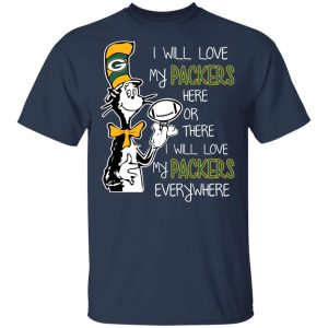 Green Bay Packers I Will Love Green Bay Packers Here Or There I Will Love My Green Bay Packers Everywhere T-Shirts 2 Green Bay Packers I Will Love Green Bay Packers Here Or There I Will Love My Green Bay Packers Everywhere T Shirts 11