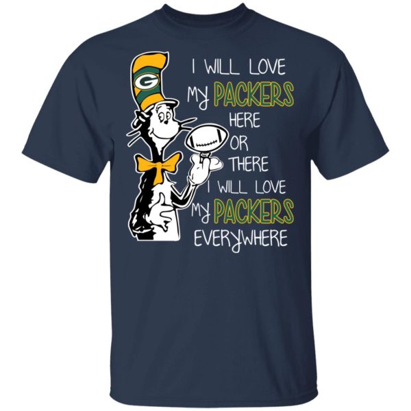 Green Bay Packers I Will Love Green Bay Packers Here Or There I Will Love My Green Bay Packers Everywhere T-Shirts