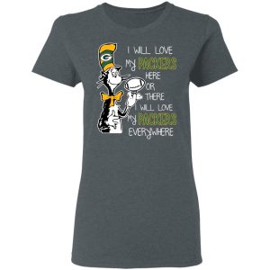 Green Bay Packers I Will Love Green Bay Packers Here Or There I Will Love My Green Bay Packers Everywhere T-Shirts 5 Green Bay Packers I Will Love Green Bay Packers Here Or There I Will Love My Green Bay Packers Everywhere T Shirts 2