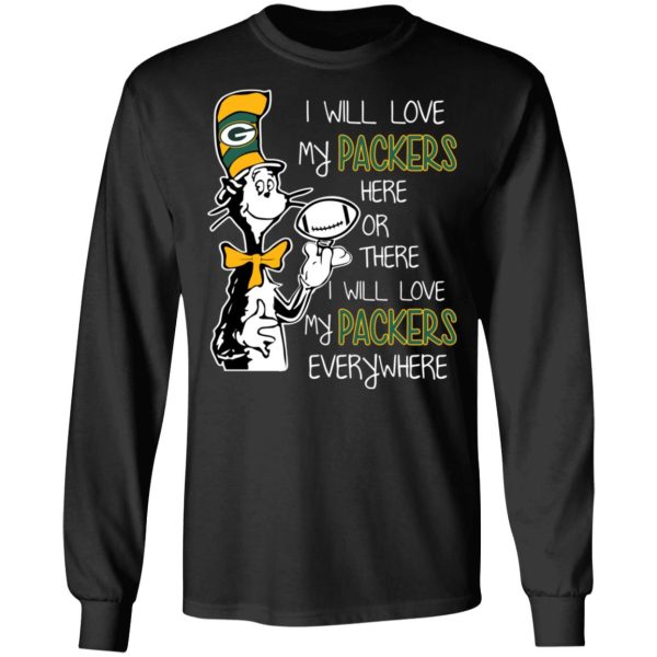 Green Bay Packers I Will Love Green Bay Packers Here Or There I Will Love My Green Bay Packers Everywhere T-Shirts