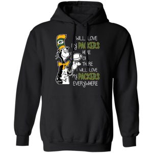 Green Bay Packers I Will Love Green Bay Packers Here Or There I Will Love My Green Bay Packers Everywhere T-Shirts 9 Green Bay Packers I Will Love Green Bay Packers Here Or There I Will Love My Green Bay Packers Everywhere T Shirts 6