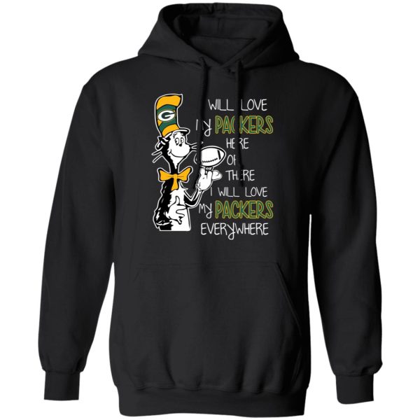 Green Bay Packers I Will Love Green Bay Packers Here Or There I Will Love My Green Bay Packers Everywhere T-Shirts