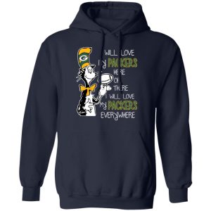 Green Bay Packers I Will Love Green Bay Packers Here Or There I Will Love My Green Bay Packers Everywhere T-Shirts 10 Green Bay Packers I Will Love Green Bay Packers Here Or There I Will Love My Green Bay Packers Everywhere T Shirts 7