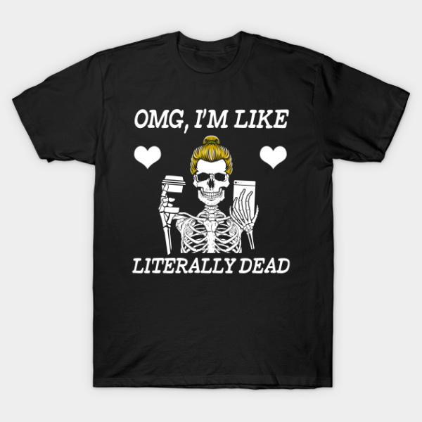 Halloween OMG I’m Like Literally Dead Skeleton T-Shirt