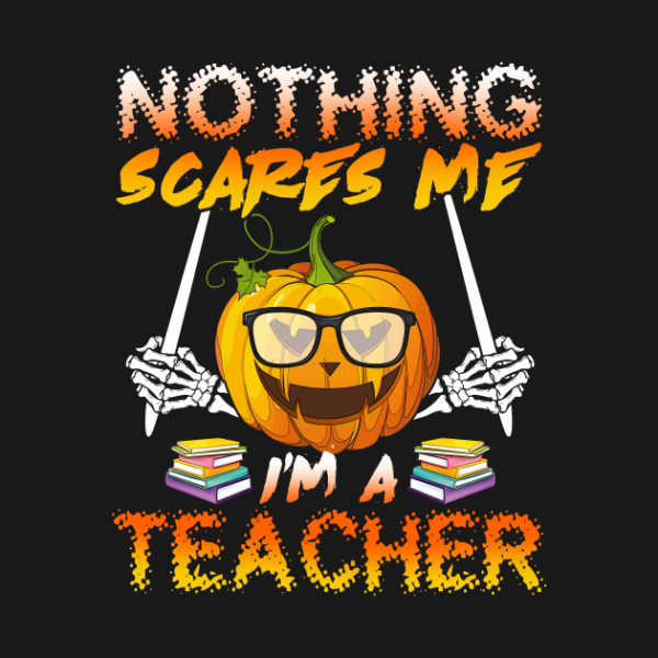 Halloween pumpkin nothing scares me I’m a teacher t-shirt