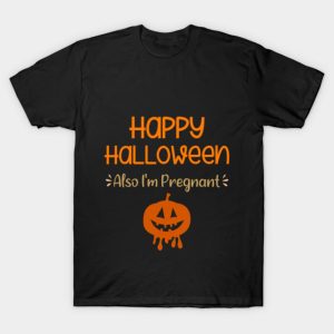 Happy Halloween Also I’m Pregnant Pregnancy Announcement T-Shirt Happy Halloween Also I’m Pregnant Pregnancy Announcement T-Shirt
