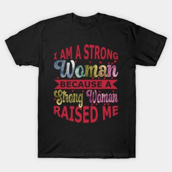 Happy Women’s Day I am a strong woman because a strong woman raised me funny 2023 T-shirt