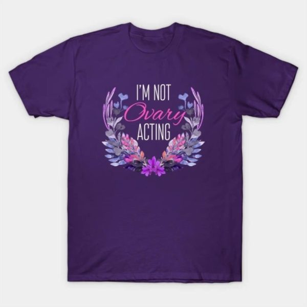 Happy Women’s Day I’m not Ovary acting T-shirt