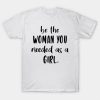 Happy Women’s Day be the woman you needed as a girl funny 2023 T-shirt