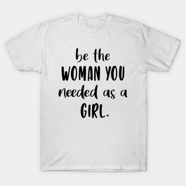 Happy Women’s Day be the woman you needed as a girl funny 2023 T-shirt