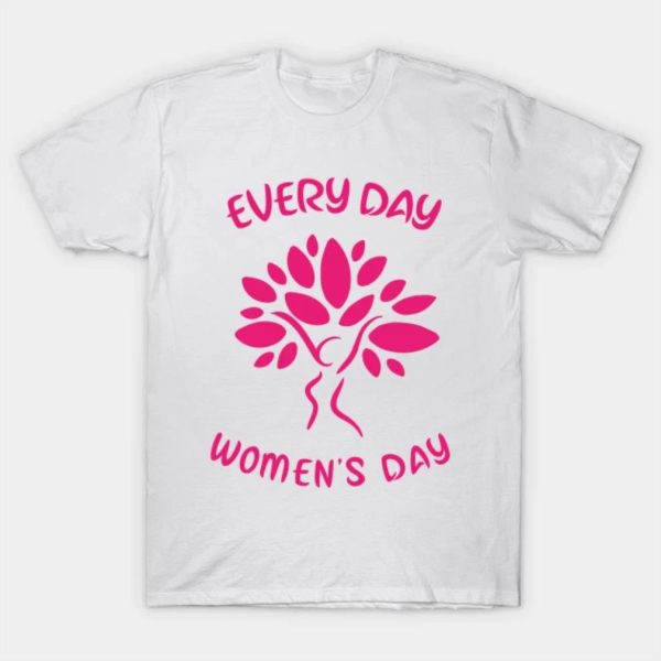 Happy Women’s Day every day women’s day funny 2023 T-shirt