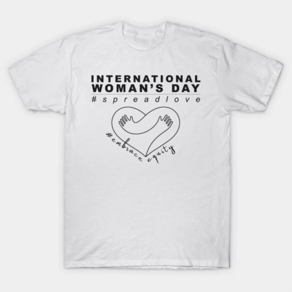 Happy Women’s Day international women’s day spread love embrace equity funny 2023 T-shirt