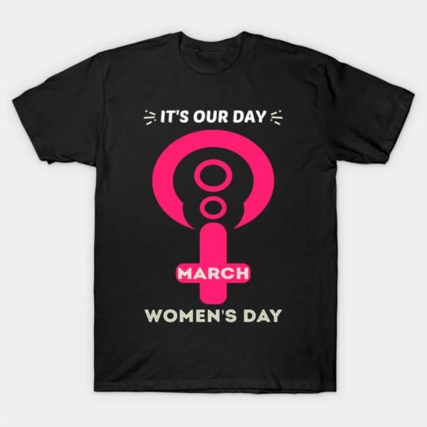 Happy Women’s Day it’s our day 8th March women’s day funny 2023 T-shirt