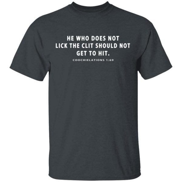 He Who Does Not Lick The Clit Should Not Get To Hit Coochielations 169 T-Shirts