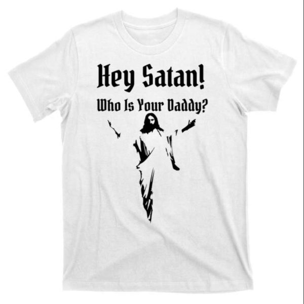 Hey Satan Who Is Your Daddy Shirt Gifts For Dad – The Best Shirts For Dads In 2023 – Cool T-shirts