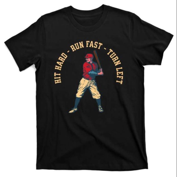 Hit Hard – Run Fast – Turn Left – Funny Baseball Dad Shirts – The Best Shirts For Dads In 2023 – Cool T-shirts