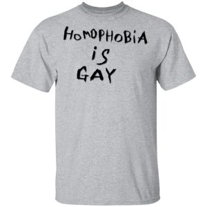Homophobia Is Gay T-Shirts 11 Homophobia Is Gay T Shirts 9