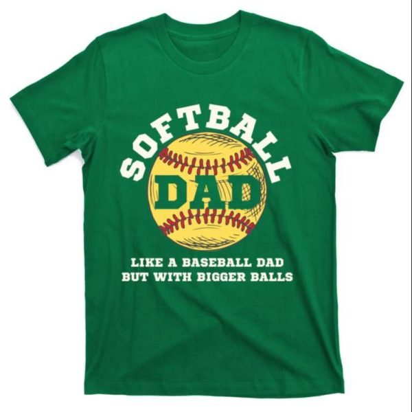 Humorous Softball Dad T-Shirt Bigger Balls Than Baseball – The Best Shirts For Dads In 2023 – Cool T-shirts