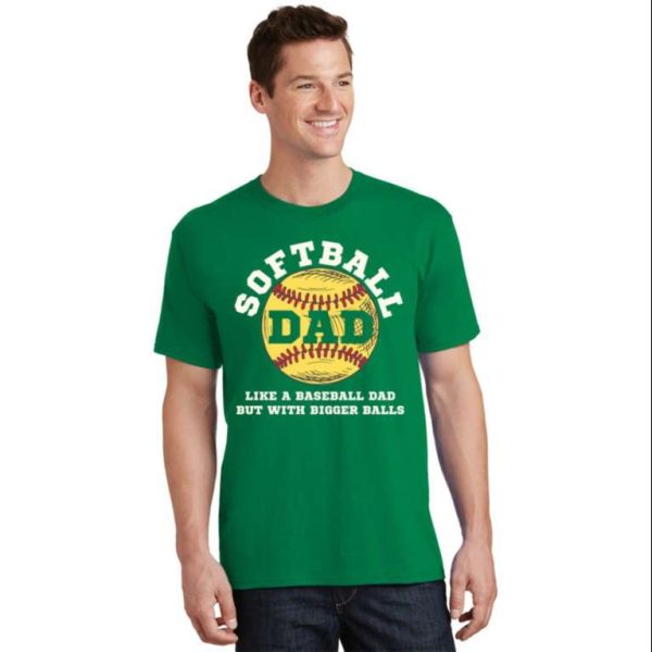 Humorous Softball Dad T-Shirt Bigger Balls Than Baseball – The Best Shirts For Dads In 2023 – Cool T-shirts